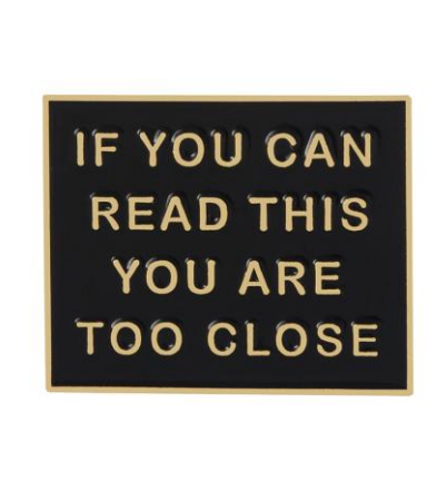 If You Are Reading This You Are Too Close Enamel Pin
